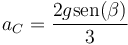 a_C = \frac{2g\mathrm{sen}(\beta)}{3}