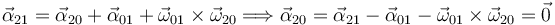 
\vec{\alpha}_{21} = \vec{\alpha}_{20} + \vec{\alpha}_{01} + 
\vec{\omega}_{01}\times\vec{\omega}_{20}
\Longrightarrow
\vec{\alpha}_{20} = \vec{\alpha}_{21} - \vec{\alpha}_{01} - 
\vec{\omega}_{01}\times\vec{\omega}_{20}
=
\vec{0}
