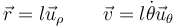 \vec{r}=l\vec{u}_\rho\qquad \vec{v}=l\dot{\theta}\vec{u}_\theta