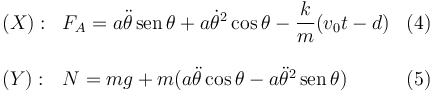 
\begin{array}{llr}
(X): & F_A = a\ddot{\theta}\,\mathrm{sen}\,\theta +a\dot{\theta}^2\cos\theta 
-\dfrac{k}{m}(v_0t-d) & (4)
\\
&&\\
(Y): & N = mg  + m(a\ddot{\theta}\cos\theta -
a\ddot{\theta}^2\,\mathrm{sen}\,\theta)  & (5)
\end{array}
