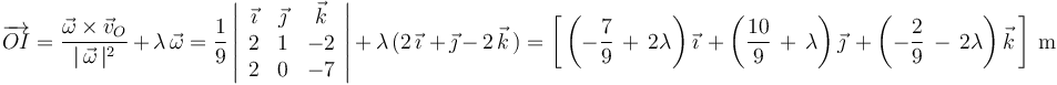 
\overrightarrow{OI}=\frac{\vec{\omega}\times\vec{v}_O}{|\,\vec{\omega}\,|^2}\,+\,\lambda\,\vec{\omega}=\frac{1}{9}\left|\begin{array}{ccc} \vec{\imath} & \vec{\jmath} & \vec{k} \\ 2 & 1 & -2 \\ 2 & 0 & -7 \end{array}\right|\,+\,\lambda\,(2\,\vec{\imath}\,\,+\,\vec{\jmath}\,-\,2\,\vec{k}\,)=\left[\,\left(-\frac{7}{9}\,+\,2\lambda\right)\vec{\imath}\,+\left(\frac{10}{9}\,+\,\lambda\right)\vec{\jmath}\,+\left(-\frac{2}{9}\,-\,2\lambda\right)\vec{k}\,\right]\,\mathrm{m}
