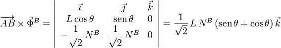 
\overrightarrow{AB}\times\vec{\Phi}^B =
\left|
\begin{array}{ccc}
\vec{\imath} & \vec{\jmath} & \vec{k} \\
L\cos\theta & \mathrm{sen}\,\theta & 0\\
-\dfrac{1}{\sqrt{2}}\,N^B & \dfrac{1}{\sqrt{2}}\,N^B & 0
\end{array}
\right|
= \dfrac{1}{\sqrt{2}}\,L\,N^B\,(\mathrm{sen}\,\theta + \cos\theta)\,\vec{k}
