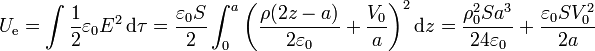 U_\mathrm{e} = \int \frac{1}{2}\varepsilon_0 E^2\,\mathrm{d}\tau
=\frac{\varepsilon_0 S}{2}\int_0^a\left(\frac{\rho
(2z-a)}{2\varepsilon_0} +\frac{V_0}{a}\right)^2\mathrm{d}z
=\frac{\rho_0^2 S a^3}{24\varepsilon_0}+\frac{\varepsilon_0 S
V_0^2}{2a}