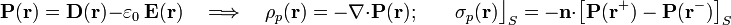 \mathbf{P}(\mathbf{r})=\mathbf{D}(\mathbf{r})-\varepsilon_0\ \mathbf{E}(\mathbf{r})\quad\Longrightarrow\quad\rho_p(\mathbf{r})=-\nabla\cdot\mathbf{P}(\mathbf{r})\mathrm{;}\qquad\sigma_p(\mathbf{r})\big\rfloor_{S}=-\mathbf{n}\cdot\left[\mathbf{P}(\mathbf{r}^+)-\mathbf{P}(\mathbf{r}^-)\right]_{S}
