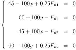 \left\{\begin{array}{rcl} 45 - 100x +0.25 F_{n1}& = & 0 \\ && \\ 60 + 100y - F_{n1} & = & 0 \\ && \\ 45 + 100x -F_{n2} & = & 0 \\ && \\ 60 - 100y  +0.25 F_{n2} & = & 0\end{array}\right.