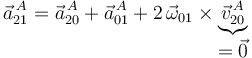 
\vec{a}^{\, A}_{21}=\vec{a}^{\, A}_{20}+\vec{a}^{\, A}_{01}+2\,\vec{\omega}_{01}\times\underbrace{\vec{v}^{\, A}_{20}}_{\displaystyle =\vec{0}}
