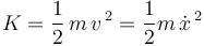 
K=\frac{1}{2}\,m\,v^{\, 2}=\frac{1}{2}m\,\dot{x}^{\, 2}
