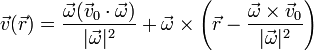 \vec{v}(\vec{r}) = \frac{\vec{\omega}(\vec{v}_0\cdot\vec{\omega})}{|\vec{\omega}|^2}+\vec{\omega}\times\left(\vec{r}-\frac{\vec{\omega}\times\vec{v}_0}{|\vec{\omega}|^2}\right)
