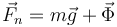 
\vec{F}_n = m\vec{g} + \vec{\Phi}
