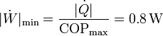 |\dot{W}|_\mathrm{min} = \frac{|\dot{Q}|}{\mathrm{COP}_\mathrm{max}}=0.8\,\mathrm{W}