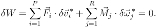 
\delta W = \sum\limits_{i=1}^P \vec{F}_i\cdot\delta\vec{v}^{\,*}_i 
+
\sum\limits_{j=1}^R\vec{M}_j\cdot\delta\vec{\omega}^{\,*}_j
=0.
