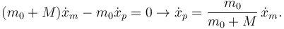 
(m_0+M)\dot{x}_m - m_0\dot{x}_p = 0 \to
\dot{x}_p = \dfrac{m_0}{m_0+M}\,\dot{x}_m.
