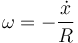 \omega=-\frac{\dot{x}}{R}