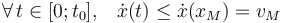 \forall\, t\in[0;t_0]\mathrm{,}\quad \dot{x}(t)\leq \dot{x}(x_M)=v_M