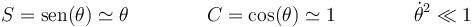 S=\mathrm{sen}(\theta)\simeq \theta\qquad\qquad C=\cos(\theta)\simeq 1\qquad\qquad \dot{\theta}^2\ll 1