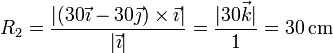 R_2 = \frac{|(30\vec{\imath}-30\vec{\jmath})\times\vec{\imath}|}{|\vec{\imath}|} = \frac{|30\vec{k}|}{1} = 30\,\mathrm{cm}