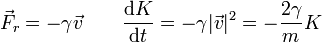 \vec{F}_r = -\gamma\vec{v}\qquad \frac{\mathrm{d}K}{\mathrm{d}t}=-\gamma |\vec{v}|^2 = -\frac{2\gamma}{m}K