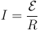 I=\frac{\mathcal{E}}{R}