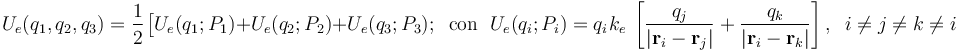 U_e(q_1\mathrm{,}\,q_2\mathrm{,}\,q_3)=\frac{1}{2}\!\ \big[U_e(q_1;P_1)+U_e(q_2;P_2)+U_e(q_3;P_3)\mathrm{;}\,\;\;\mathrm{con}\,\;\,U_e(q_i;P_i)=q_i\!\ k_e\ \left[\frac{q_j}{|\mathbf{r}_i-\mathbf{r}_j|}+\frac{q_k}{|\mathbf{r}_i-\mathbf{r}_k|}\right]\mathrm{,}\,\;\; i\neq j\neq k\neq i