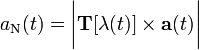 a_\mathrm{N}(t)=\bigg|\mathbf{T}[\lambda(t)]\times\mathbf{a}(t)\bigg|