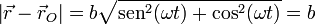 \left|\vec{r}-\vec{r}_O\right| = b\sqrt{\mathrm{sen}^2(\omega t)+\cos^2(\omega t)} = b