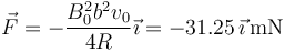 \vec{F}=-\frac{B_0^2b^2 v_0}{4R}\vec{\imath}= -31.25\,\vec{\imath}\,\mathrm{mN}