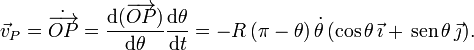 
  \vec{v}_P = \dot{\overrightarrow{OP}}= \frac{\displaystyle\mathrm{d}(\overrightarrow{OP})}{\displaystyle\mathrm{d}\theta}\frac{\displaystyle\mathrm{d}\theta}{\displaystyle\mathrm{d}t}= -R\,(\pi-\theta)\,\dot{\theta}\,
  (\cos\theta\,\vec{\imath}+\,\mathrm{sen}\,\theta\,\vec{\jmath}).
