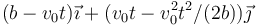 (b-v_0t)\vec{\imath}+(v_0 t - v_0^2t^2/(2b))\vec{\jmath}