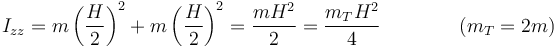 I_{zz} = m\left(\frac{H}{2}\right)^2 +m\left(\frac{H}{2}\right)^2 = \frac{mH^2}{2}=\frac{m_TH^2}{4}\qquad\qquad (m_T = 2m)