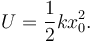 
U = \dfrac{1}{2}kx_0^2.
