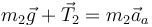 m_2\vec{g}+\vec{T}_2=m_2\vec{a}_a