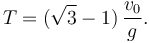 
T = (\sqrt{3}-1)\,\dfrac{v_0}{g}.
