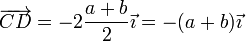 \overrightarrow{CD}=-2\frac{a+b}{2}\vec{\imath}=-(a+b)\vec{\imath}