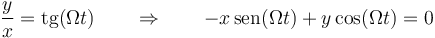 \frac{y}{x}=\mathrm{tg}(\Omega t)\qquad\Rightarrow\qquad -x\,\mathrm{sen}(\Omega t)+y\cos(\Omega t)=0