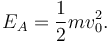 
E_A = \dfrac{1}{2}mv_0^2.
