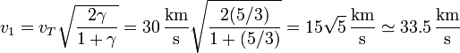 v_1 = v_T \sqrt{\frac{2\gamma}{1+\gamma}} = 30\,\frac{\mathrm{km}}{\mathrm{s}}\sqrt{\frac{2(5/3)}{1+(5/3)}} = 15\sqrt{5}\,\frac{\mathrm{km}}{\mathrm{s}} \simeq 33.5\,\frac{\mathrm{km}}{\mathrm{s}}