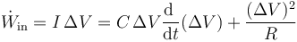 \dot{W}_\mathrm{in}=I\,\Delta V = C\,\Delta V\frac{\mathrm{d}\ }{\mathrm{d}t}(\Delta V)+\frac{(\Delta V)^2}{R}