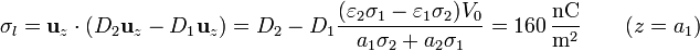 \sigma_l = \mathbf{u}_z\cdot(D_2\mathbf{u}_z - D_1\mathbf{u}_z) = D_2-D_1\frac{(\varepsilon_2\sigma_1-\varepsilon_1\sigma_2)V_0}{a_1\sigma_2+a_2\sigma_1}= 160\,\frac{\mathrm{nC}}{\mathrm{m}^2}\qquad (z=a_1)