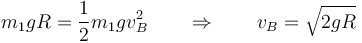 m_1gR = \frac{1}{2}m_1gv_B^2\qquad\Rightarrow\qquad v_B = \sqrt{2gR}