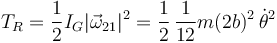 
T_R = \dfrac{1}{2} I_G |\vec{\omega}_{21}|^2 = \dfrac{1}{2}\, \dfrac{1}{12}m(2b)^2\,\dot{\theta}^2
