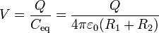 V = \frac{Q}{C_\mathrm{eq}}= \frac{Q}{4\pi\varepsilon_0(R_1+R_2)}