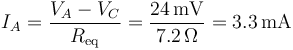 I_A=\frac{V_A-V_C}{R_\mathrm{eq}}=\frac{24\,\mathrm{mV}}{7.2\,\Omega}=3.3\,\mathrm{mA}