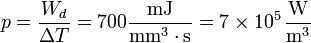 p = \frac{W_d}{\Delta T} = 700\frac{\mathrm{mJ}}{\mathrm{mm}^3\cdot \mathrm{s}} = 7\times 10^5\,\frac{\mathrm{W}}{\mathrm{m}^3}