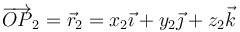 \overrightarrow{OP}_2=\vec{r}_2=x_2\vec{\imath}+y_2\vec{\jmath}+z_2\vec{k}