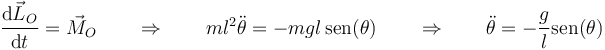 \frac{\mathrm{d}\vec{L}_O}{\mathrm{d}t}=\vec{M}_O\qquad\Rightarrow\qquad ml^2\ddot{\theta}=-mgl\,\mathrm{sen}(\theta)\qquad\Rightarrow\qquad \ddot{\theta}=-\frac{g}{l}\mathrm{sen}(\theta)