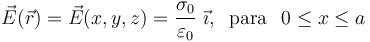 \vec{E}(\vec{r})=\vec{E}(x,y,z)=\frac{\sigma_0}{\varepsilon_0}\ \vec{\imath}\mathrm{,}\;\;\,\mathrm{para}\,\;\; 0\leq x\leq a