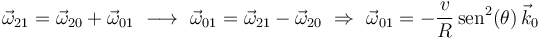 
\vec{\omega}_{21}=\vec{\omega}_{20}+\vec{\omega}_{01}\,\,\longrightarrow\,\,
\vec{\omega}_{01}=\vec{\omega}_{21}-\vec{\omega}_{20}\,\,\Rightarrow\,\,
\vec{\omega}_{01}=-\displaystyle\frac{v}{R}\,\mathrm{sen}^2(\theta)\,\vec{k}_0
