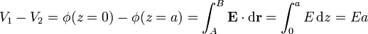 V_1-V_2 = \phi(z=0) -\phi(z=a) = \int_A^B \mathbf{E}\cdot\mathrm{d}\mathbf{r}=\int_0^a E\,\mathrm{d}z = Ea