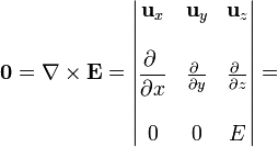 \mathbf{0}=\nabla\times\mathbf{E} = \left|\begin{matrix}\mathbf{u}_x & \mathbf{u}_y & \mathbf{u}_z\\ & & \\ \displaystyle\frac{\partial\ }{\partial x}& \frac{\partial\ }{\partial y} & \frac{\partial\ }{\partial z} \\ & & \\ 0 & 0 & E\end{matrix}\right| = 