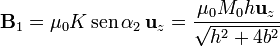 \mathbf{B}_1=\mu_0K\,\mathrm{sen}\,\alpha_2\,\mathbf{u}_z=\frac{\mu_0M_0h\mathbf{u}_z}{\sqrt{h^2+4b^2}}